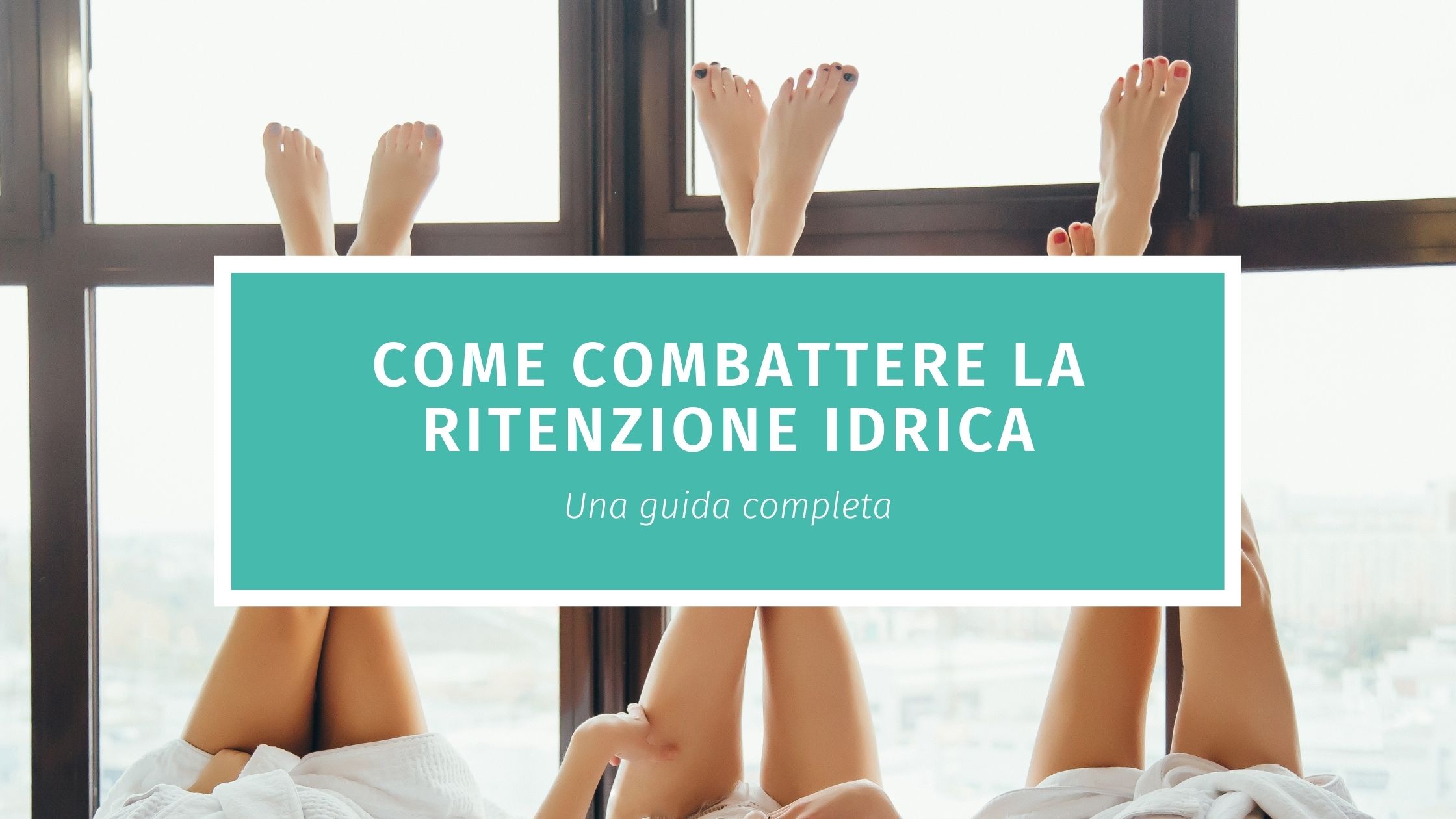 come combattere la ritenzione idrica